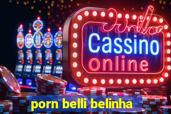 porn belli belinha